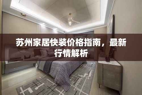 苏州家居快装价格指南,最新行情解析