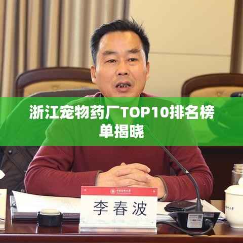 浙江宠物药厂TOP10排名榜单揭晓